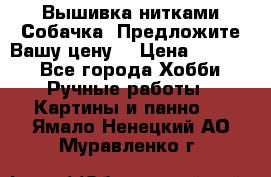 Вышивка нитками Собачка. Предложите Вашу цену! › Цена ­ 3 000 - Все города Хобби. Ручные работы » Картины и панно   . Ямало-Ненецкий АО,Муравленко г.